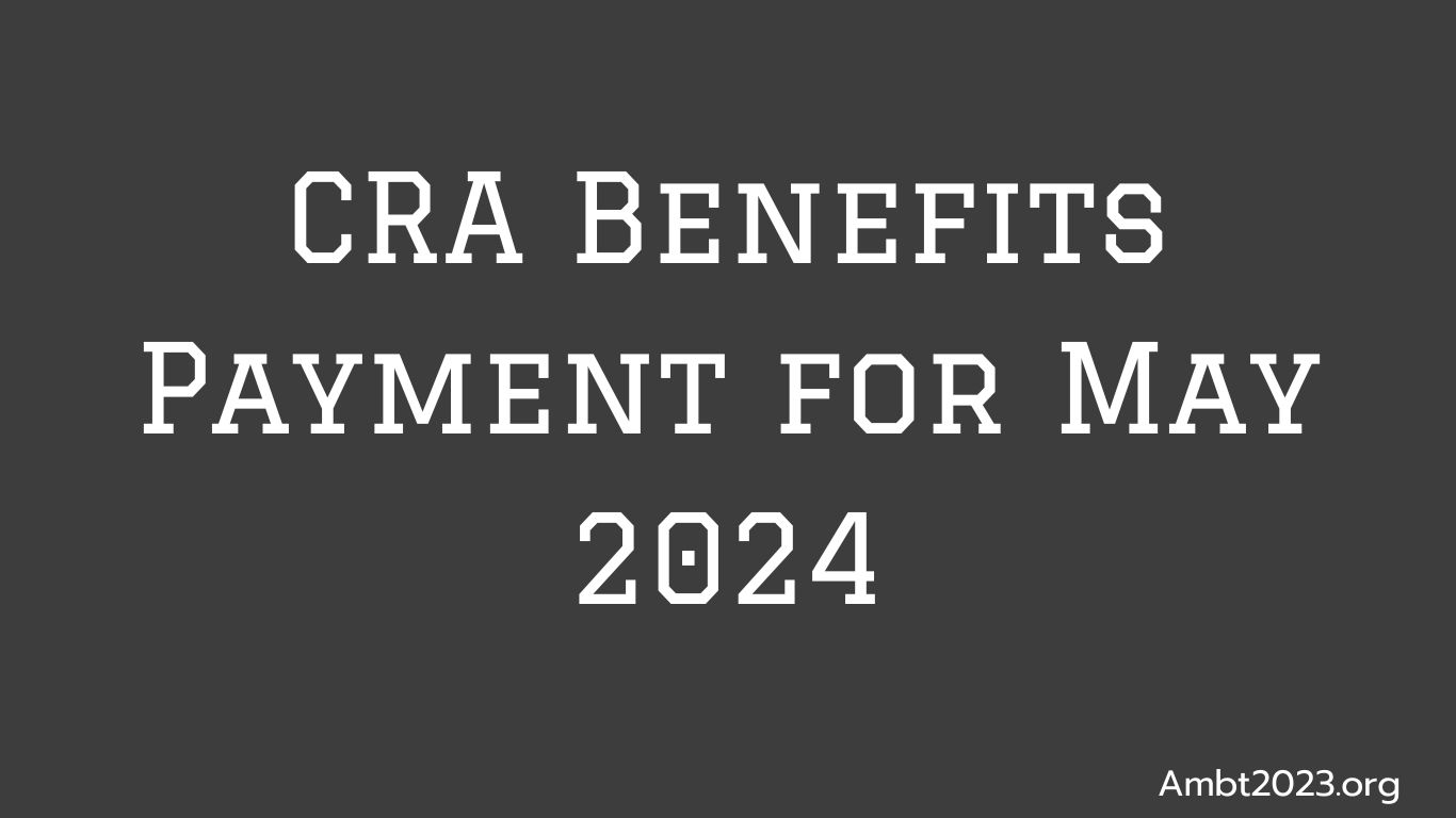 CRA Benefits Payment for May 2024