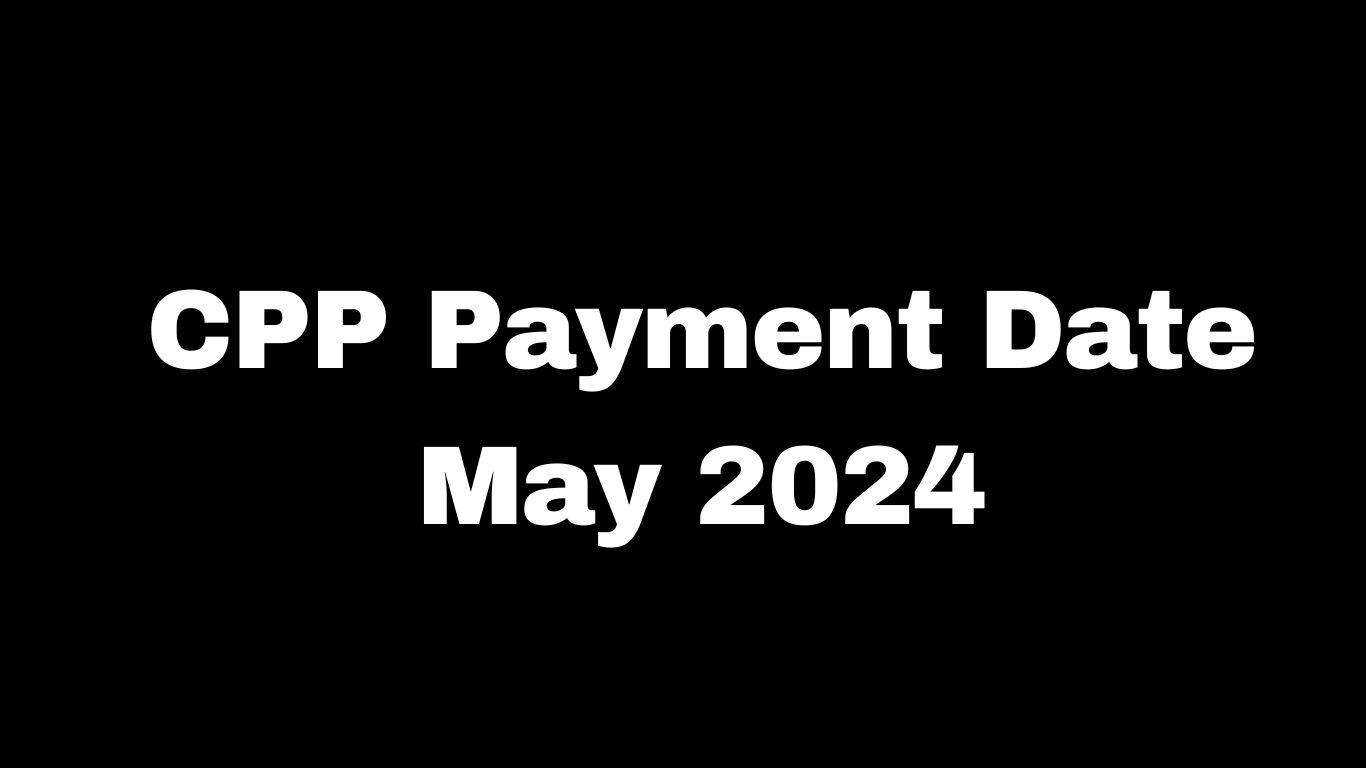 CPP Payment Date May 2024