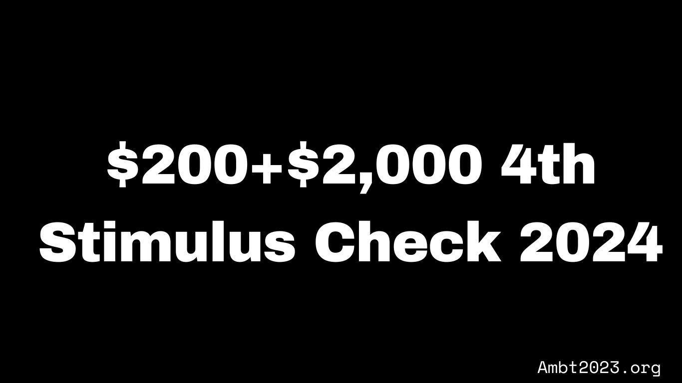 $200+$2,000 4th Stimulus Check 2024