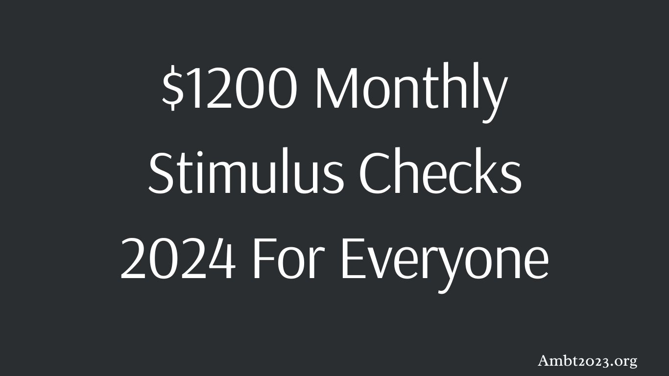 $1200 Monthly Stimulus Checks 2024 For Everyone