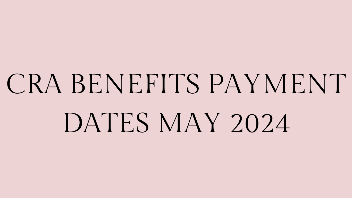 CRA Benefits Payment Dates May 2024