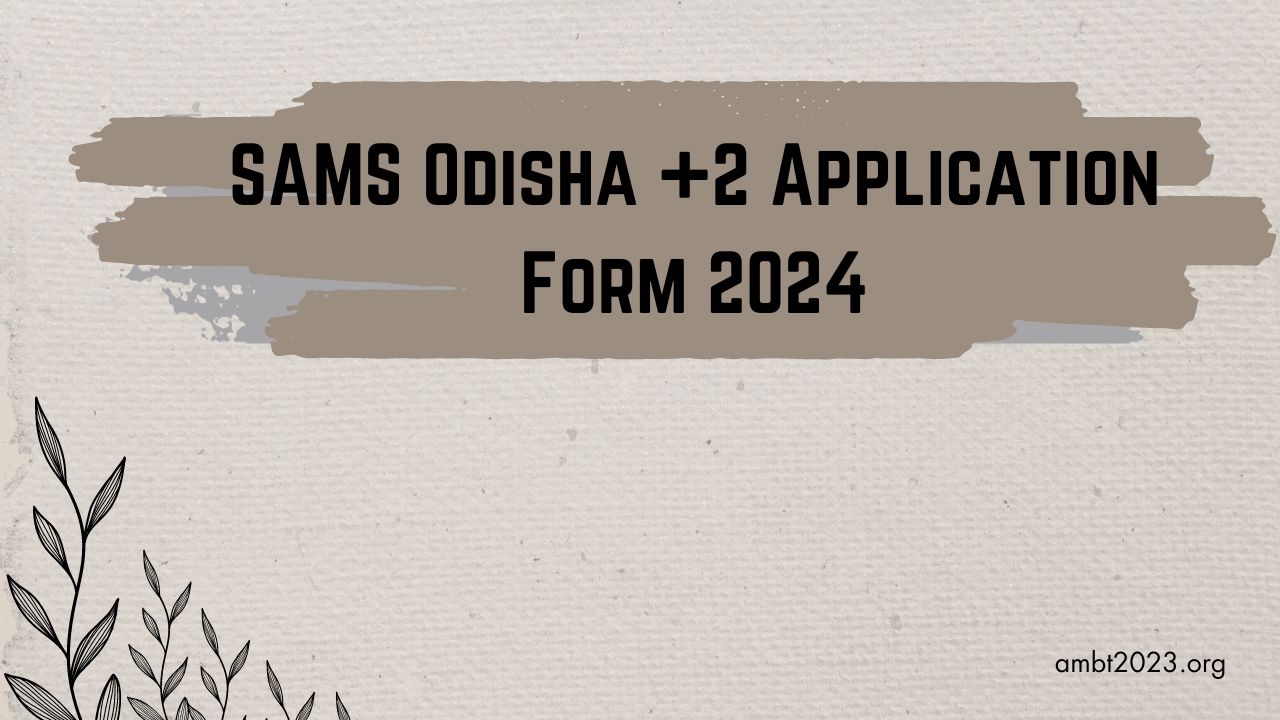 SAMS Odisha +2 Application Form 2024