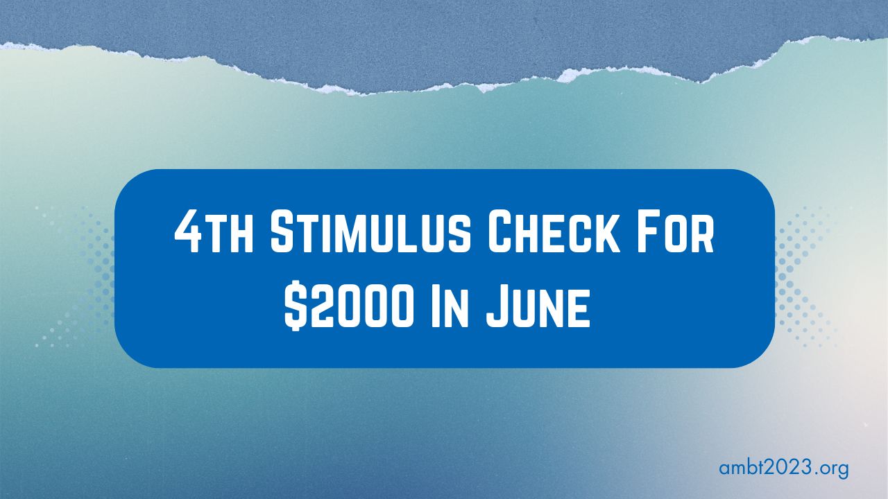 4th Stimulus Check For $2000 In June