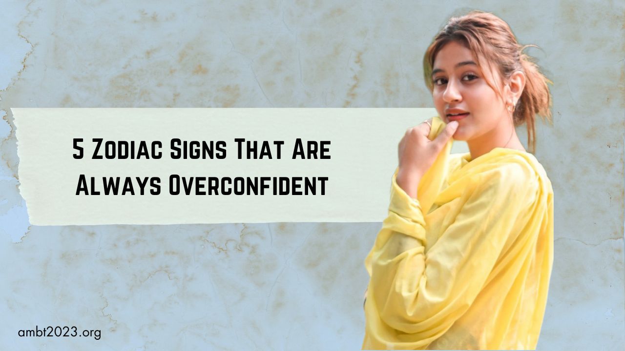 5 Zodiac Signs That Are Always Overconfident