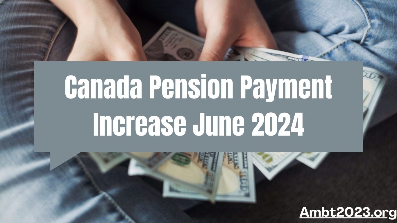 Canada Pension Payment Increase June 2024
