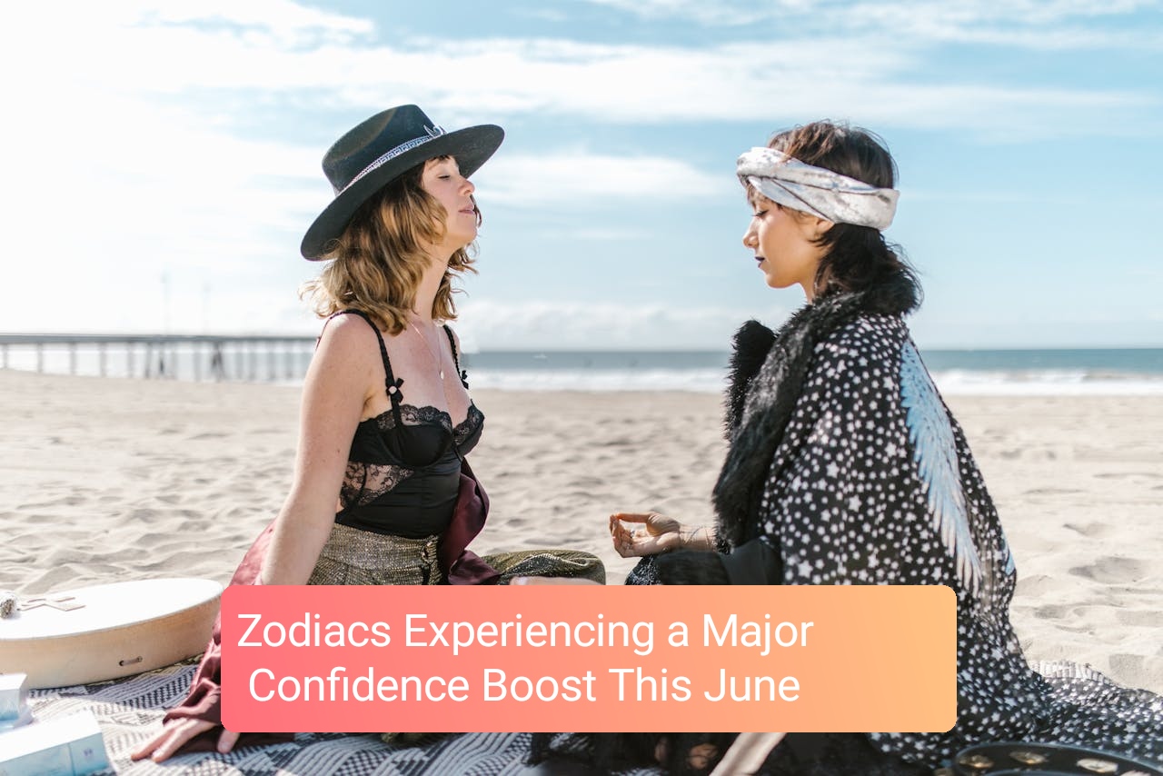 6 Zodiacs Experiencing a Major Confidence Boost This June