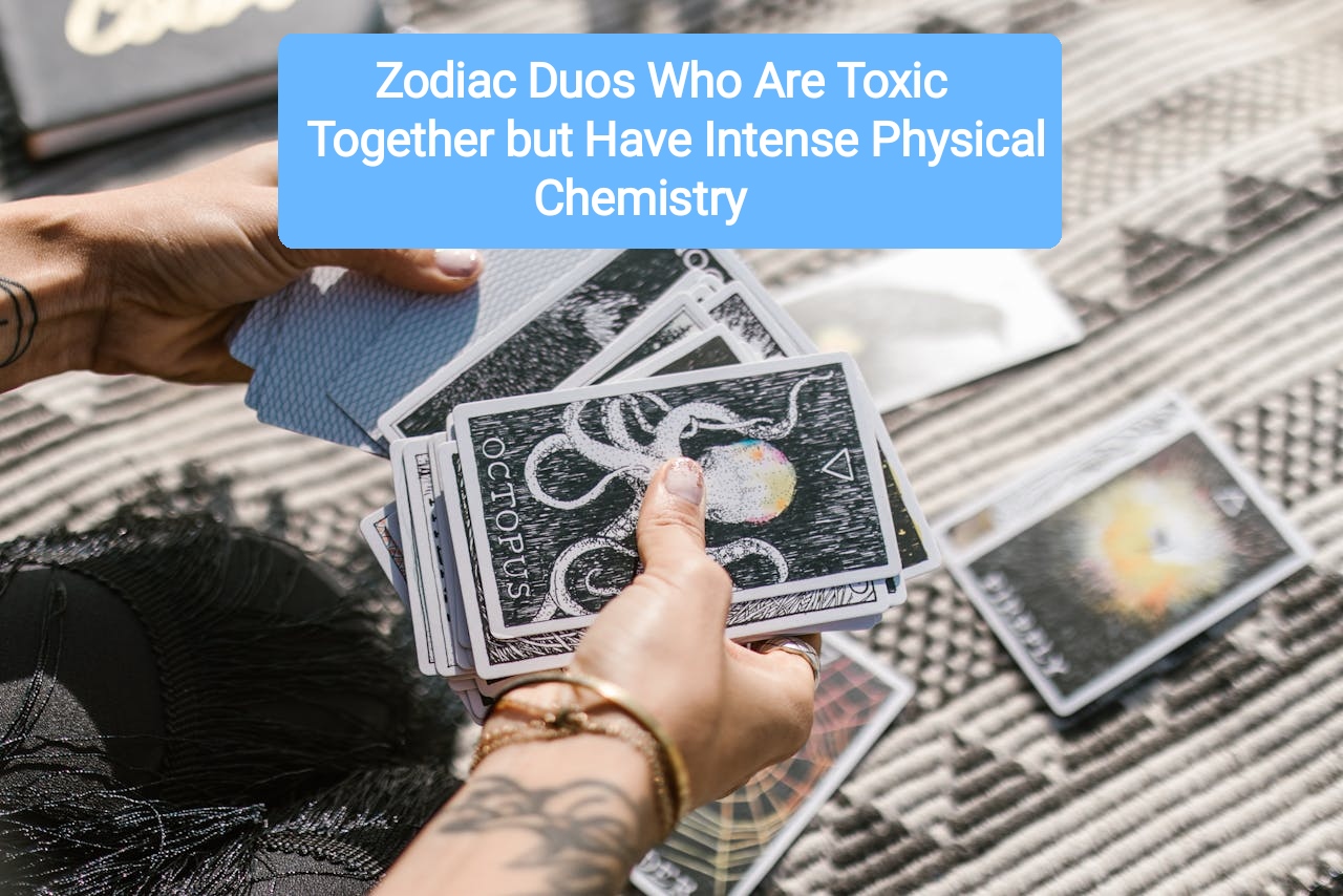 5 Zodiac Duos Who Are Toxic Together but Have Intense Physical Chemistry