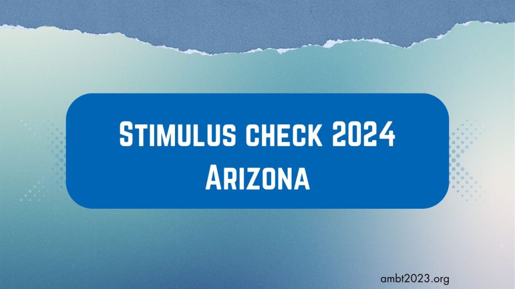 Arizona Stimulus Checks 2024 Explore Eligibility & Deposit Dates Ambt