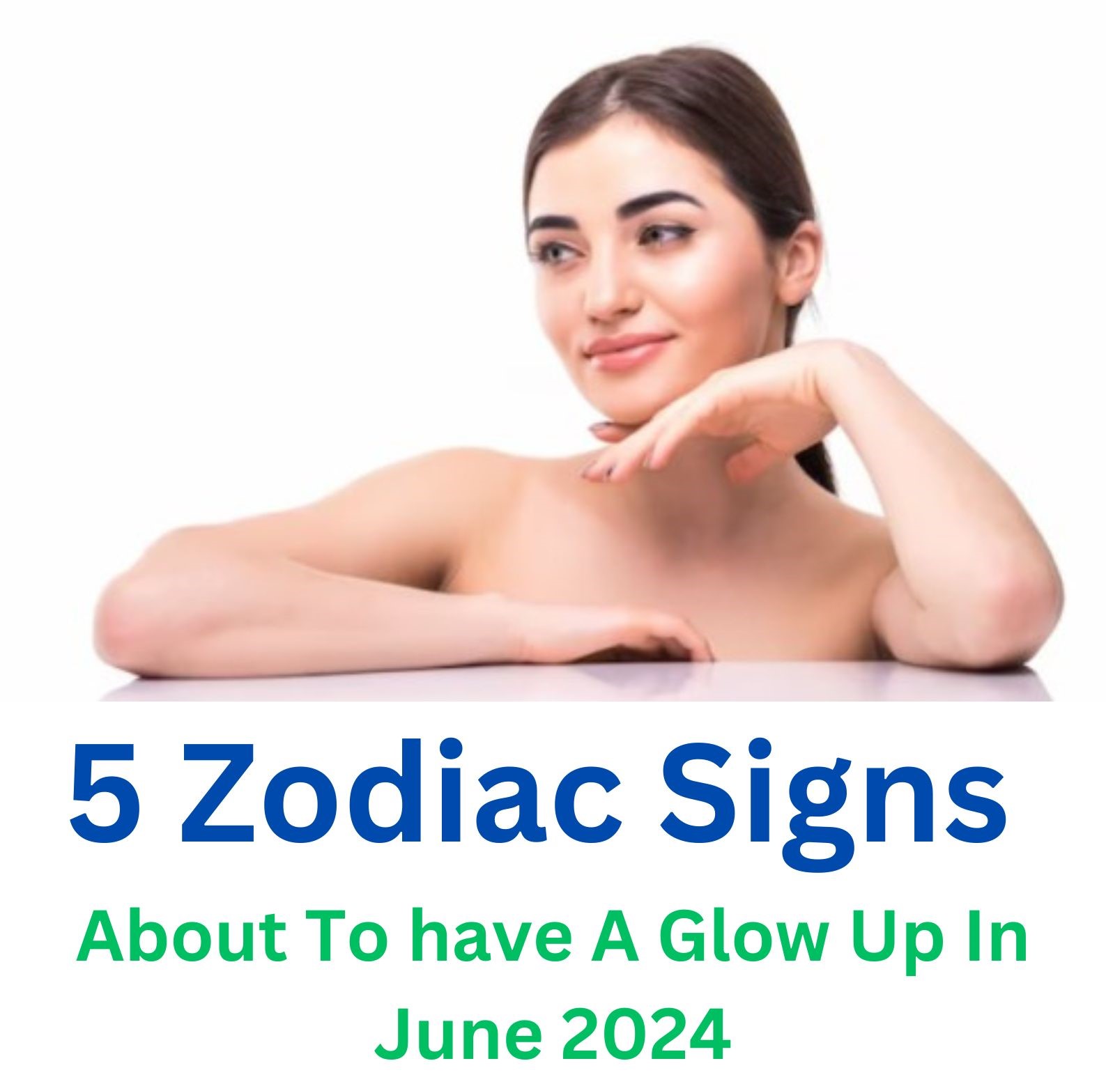 5 Zodiac Signs About To have A Glow Up In June 2024