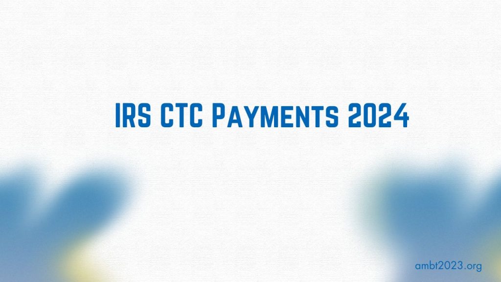 IRS CTC Payments 2024: Know Child Tax Credit & Eligibility – Ambt